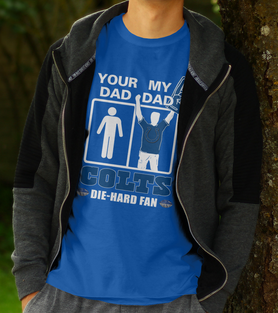 YOUR DAD MY DAD INDIANAPOLIS COLTS DIE-HARD FAN T-Shirt
