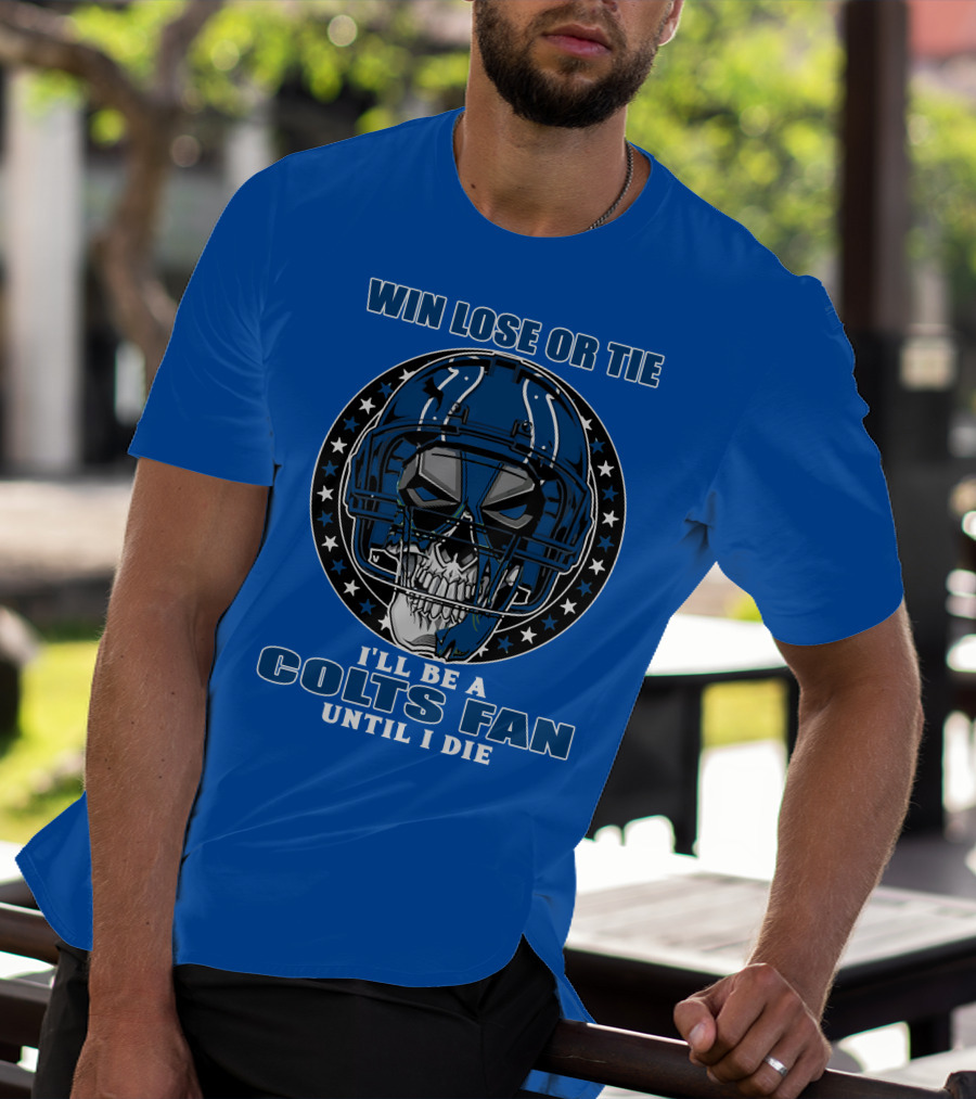 Win Lose Or Tie I'll Be A Colts Fan Until I Die T-Shirt