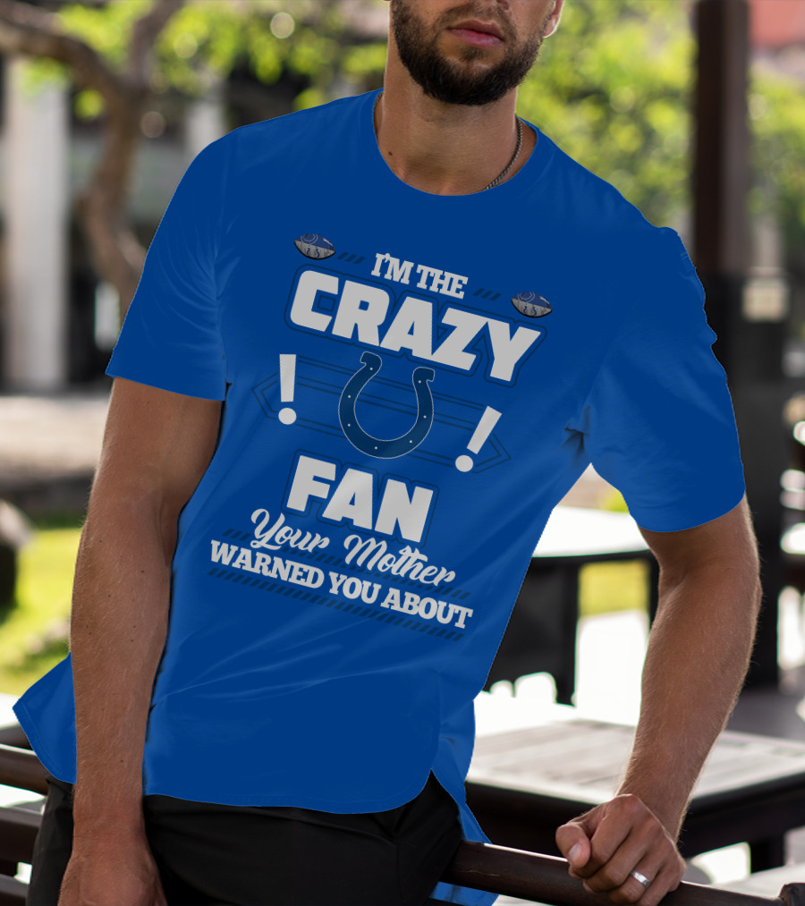 I'm The Crazy Colts Fan Your Mother Warned You About T-Shirt