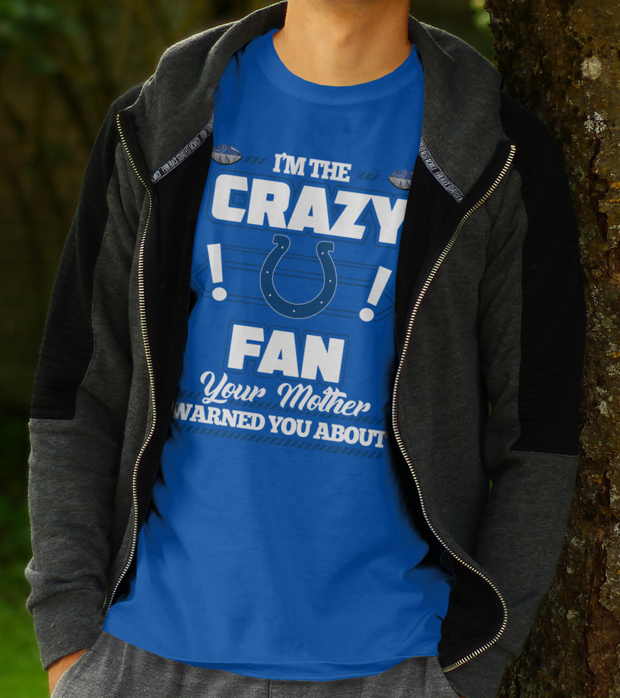 I'm The Crazy Colts Fan Your Mother Warned You About T-Shirt