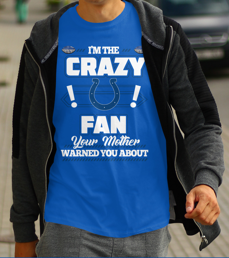 I'm The Crazy Colts Fan Your Mother Warned You About T-Shirt