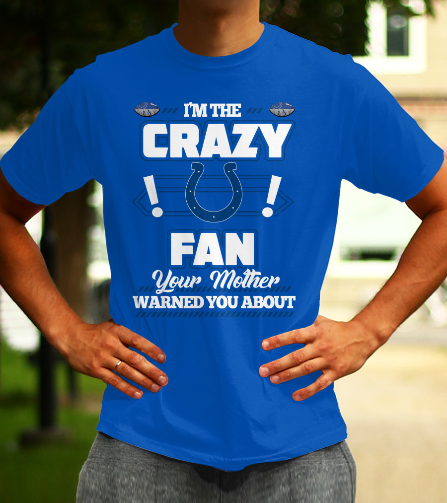 I'm The Crazy Colts Fan Your Mother Warned You About T-Shirt