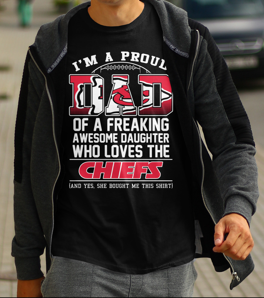 I'm A Proud Dad Of A Freaking Awesome Daughter Who Loves The Chiefs T-Shirt