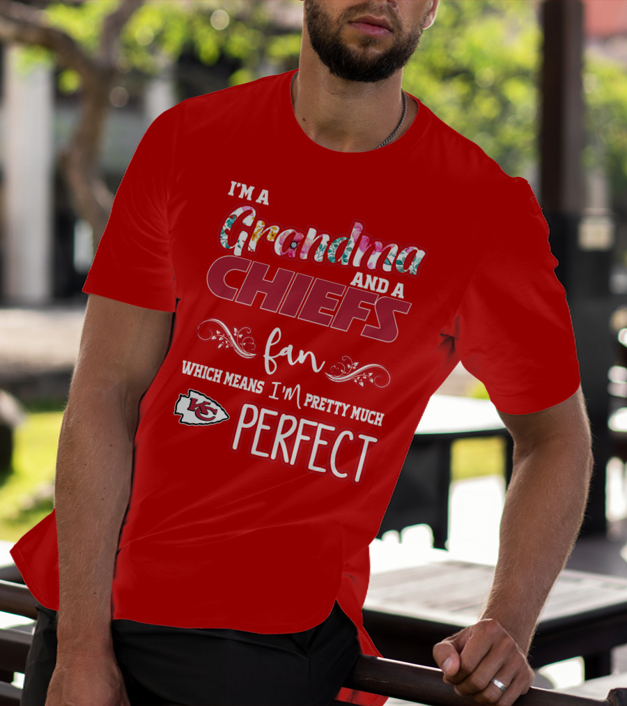 I'm A Grandma And A Chiefs Fan Which Means I'm Pretty Much Perfect Kc T-Shirt