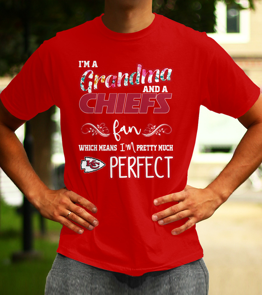I'm A Grandma And A Chiefs Fan Which Means I'm Pretty Much Perfect Kc T-Shirt
