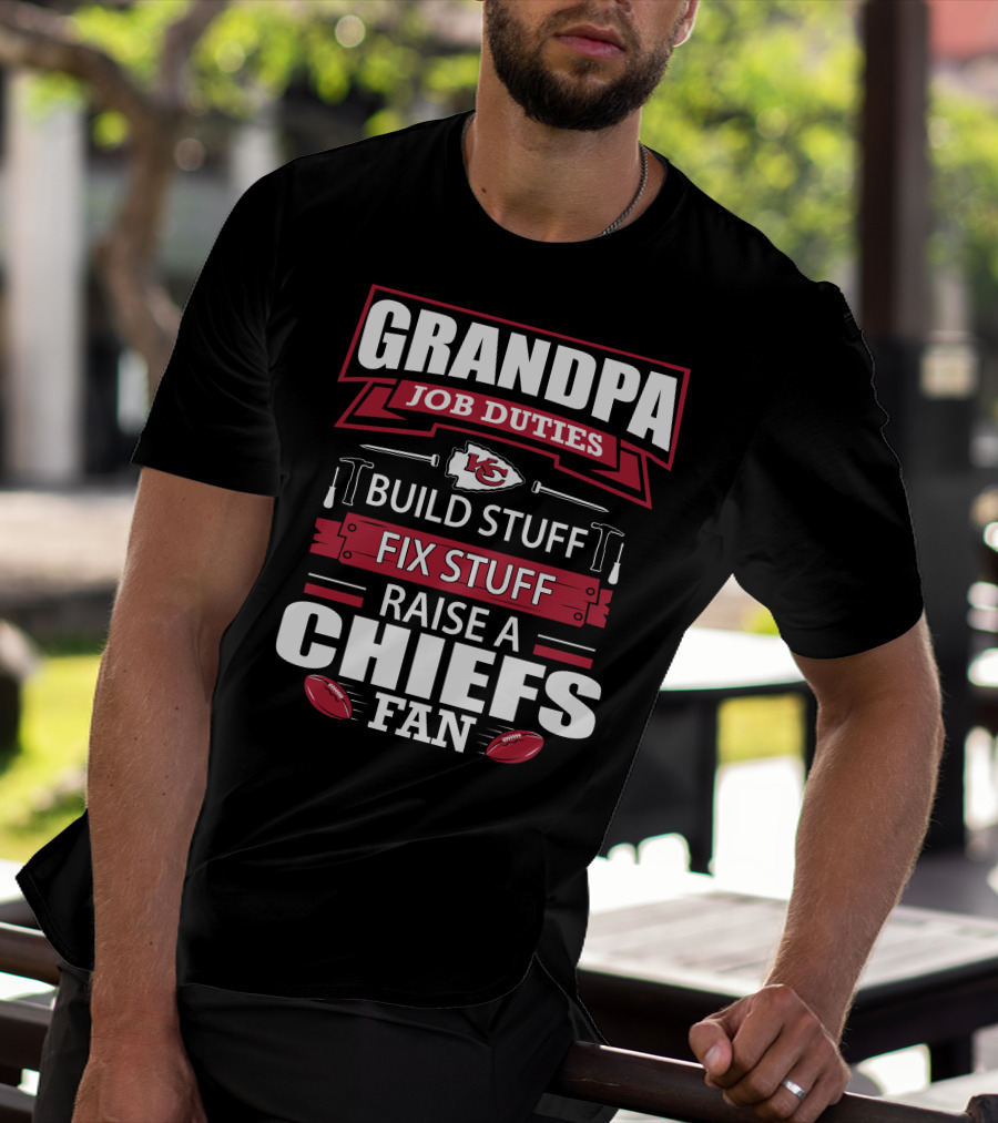 Grandpa Job Duties Build Stuff Fix Stuff Raise A Chiefs Fan Kansas City Chiefs 18 T-Shirt
