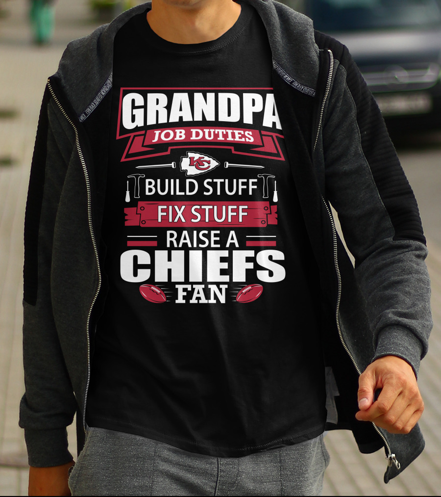 Grandpa Job Duties Build Stuff Fix Stuff Raise A Chiefs Fan Kansas City Chiefs 18 T-Shirt