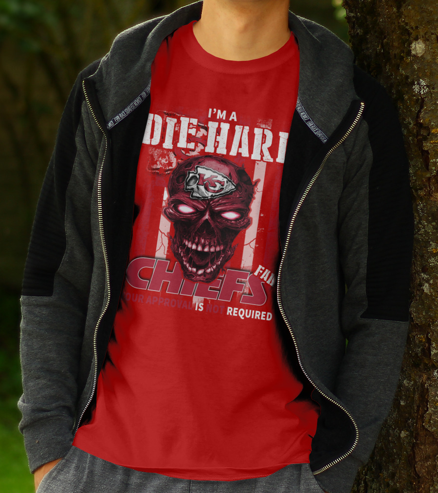 I'm A Die Hard Kansas City Chiefs Fan Your Approval Is Not Required T-Shirt