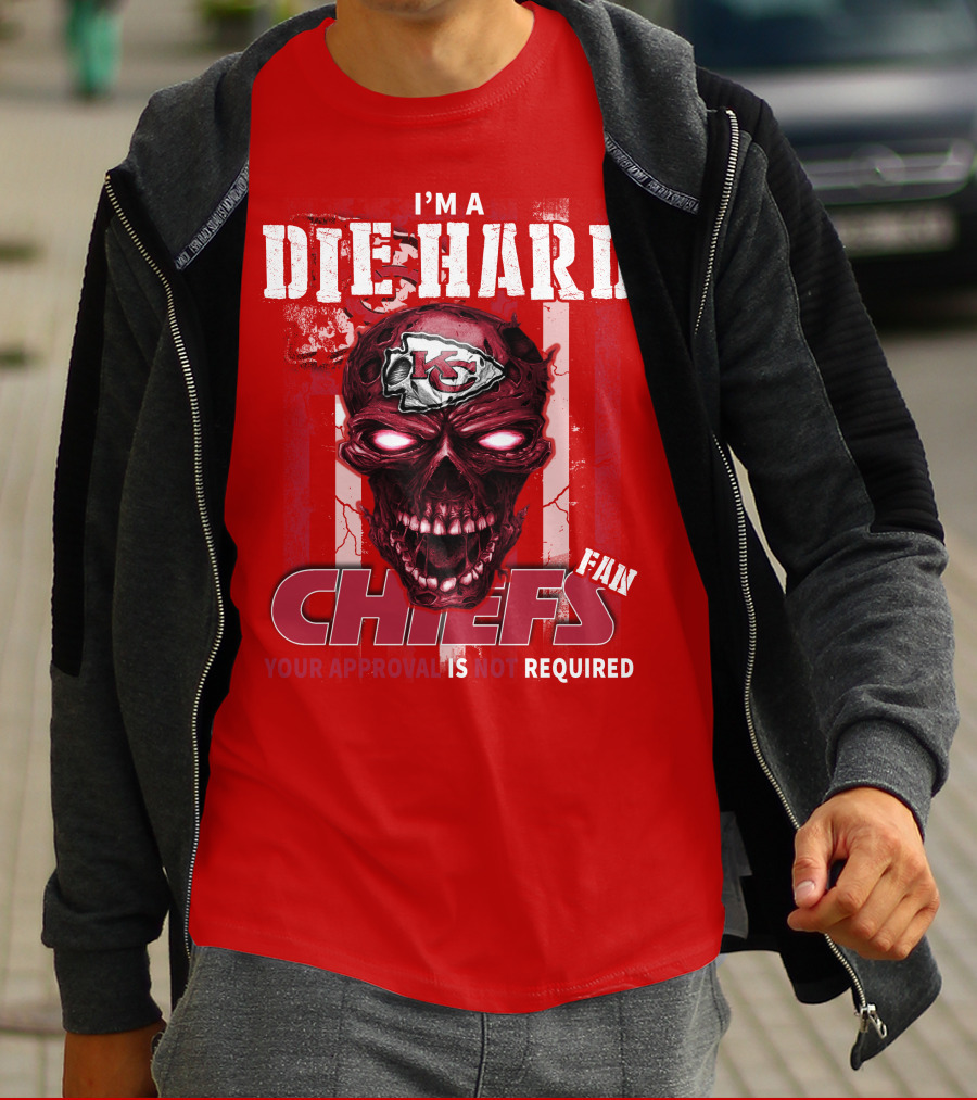 I'm A Die Hard Kansas City Chiefs Fan Your Approval Is Not Required T-Shirt