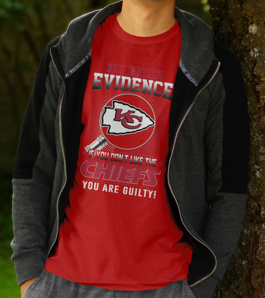 I Don't Need Evidence If You Don't Like The Chiefs You Are Guilty Kansas City Chiefs T-Shirt