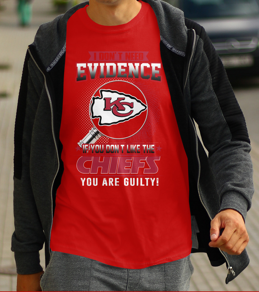I Don't Need Evidence If You Don't Like The Chiefs You Are Guilty Kansas City Chiefs T-Shirt