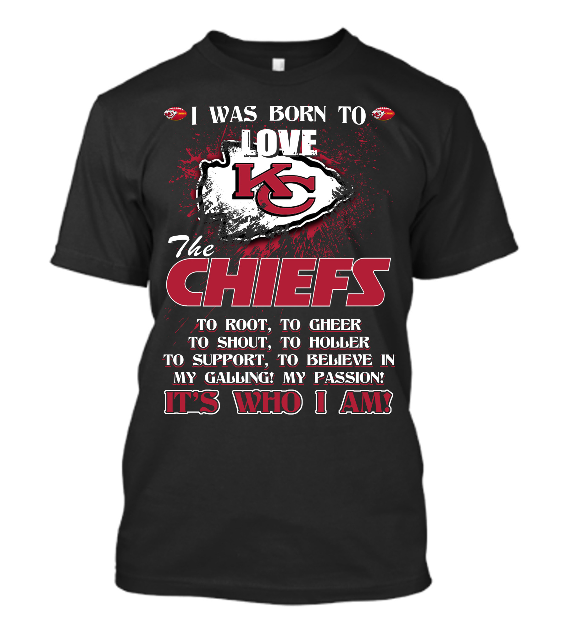 I Was Born To Love The Kansas City Chiefs To Root Cheer Shout Holler Support Believe It's Who I Am T-Shirt