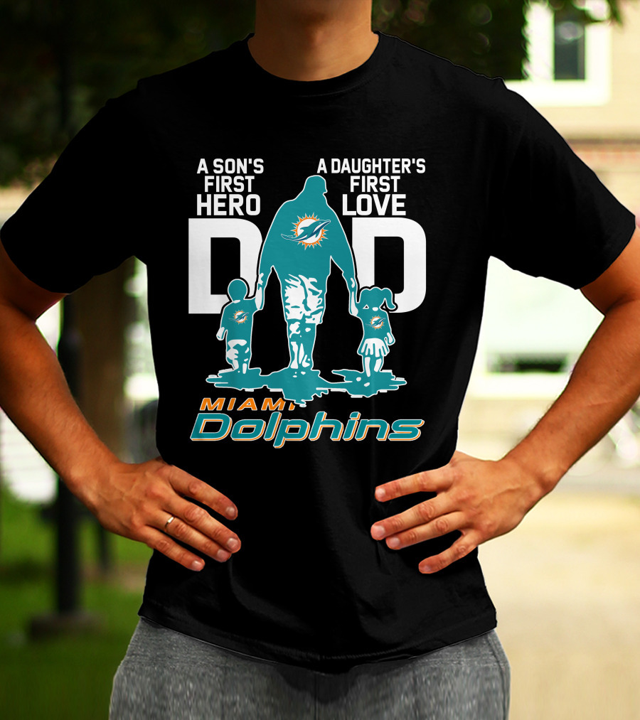 A Son's First Hero Dad A Daughter's First Love Miami Dolphins T-Shirt