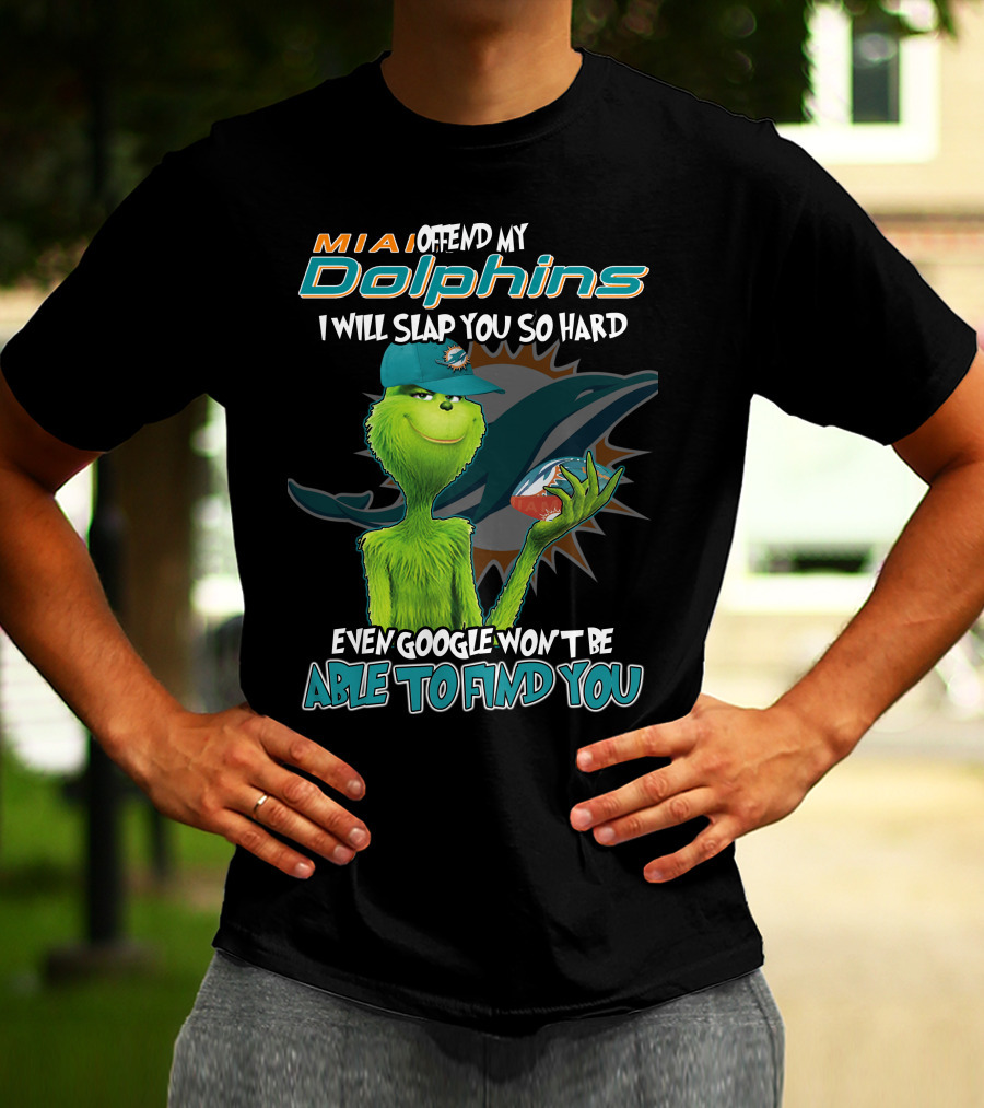 MIA Dolphins Offend My Dolphins I Will Slap You So Hard Even Google Won't Be Able To Find You Grinch T-Shirt