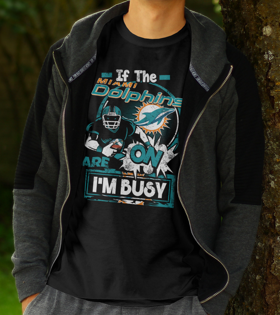 If The Miami Dolphins Are On I'm Busy T-Shirt