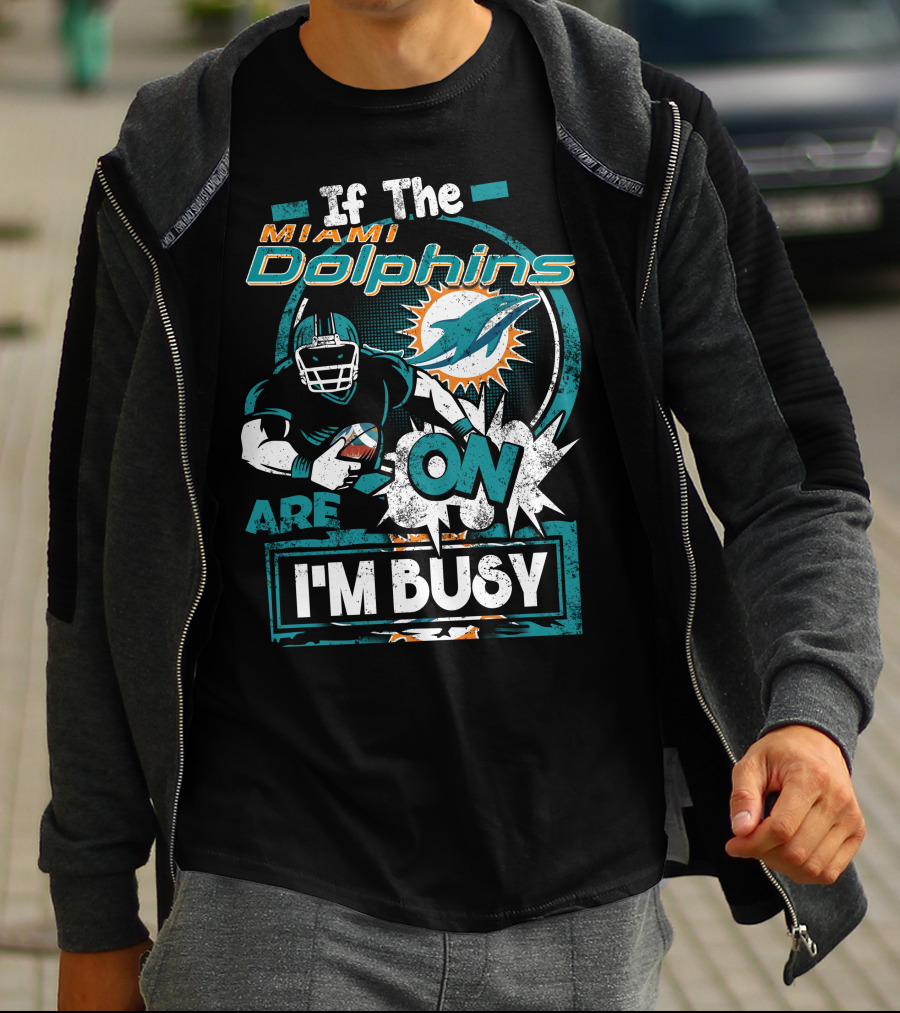 If The Miami Dolphins Are On I'm Busy T-Shirt