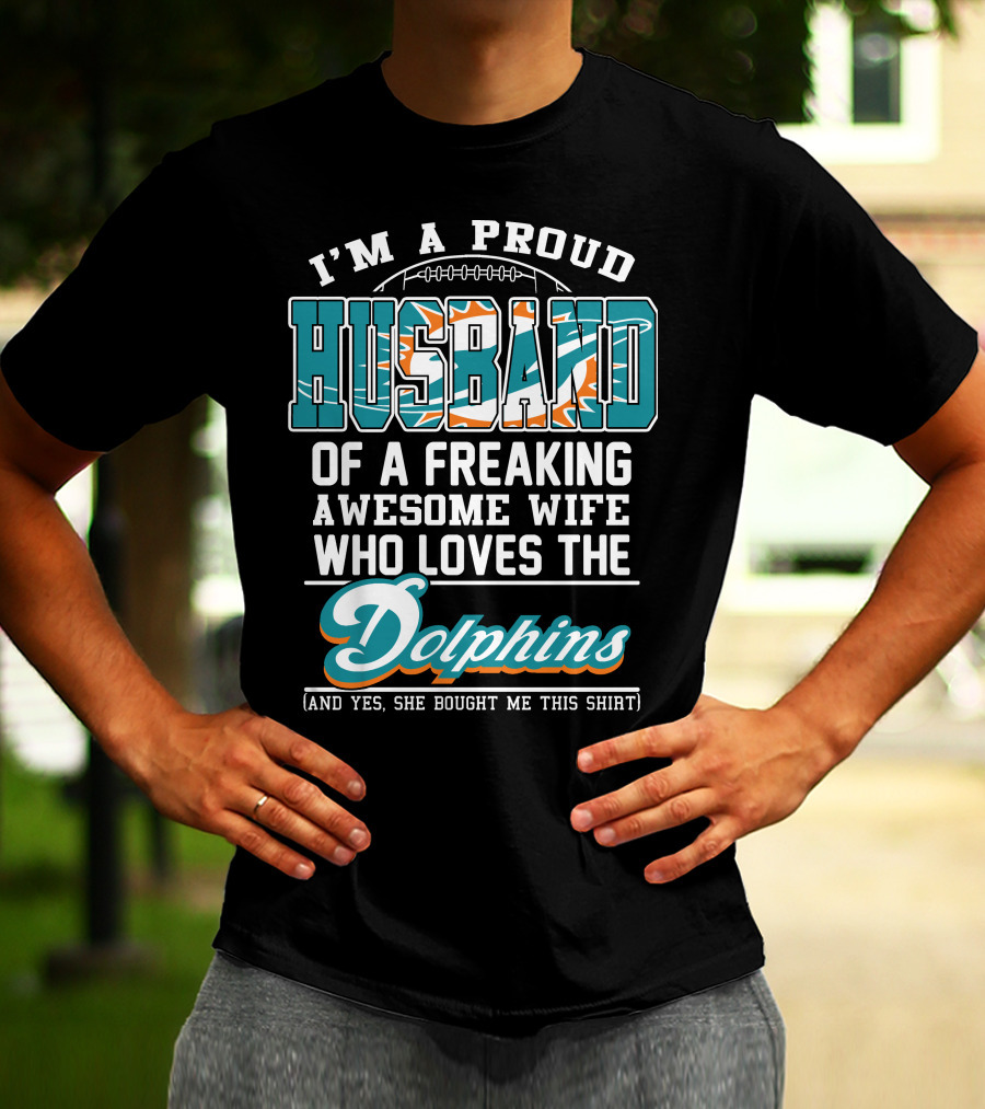 I'm A Proud Husband Of A Freaking Awesome Wife Who Loves The Dolphins T-Shirt