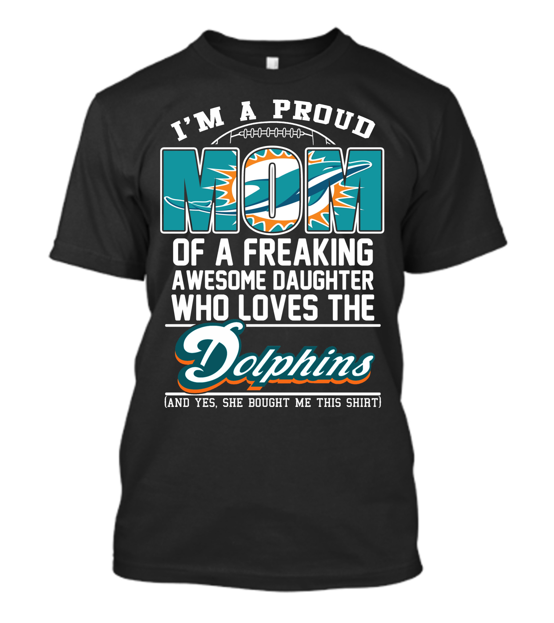 I'm A Proud Mom Of A Freaking Awesome Daughter Who Loves The Dolphins T-Shirt