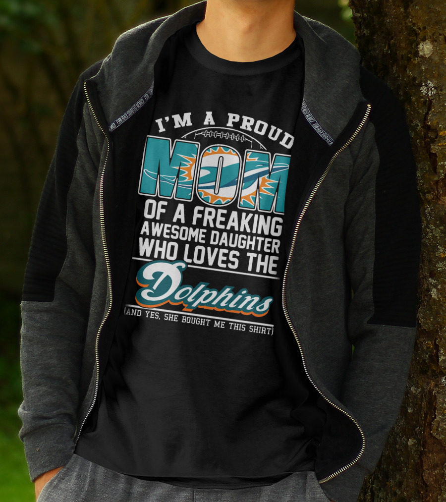 I'm A Proud Mom Of A Freaking Awesome Daughter Who Loves The Dolphins T-Shirt