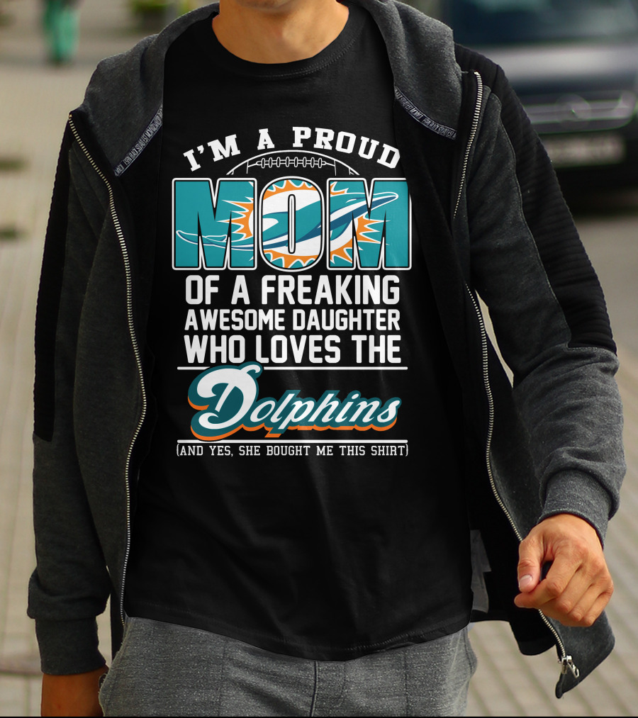 I'm A Proud Mom Of A Freaking Awesome Daughter Who Loves The Dolphins T-Shirt