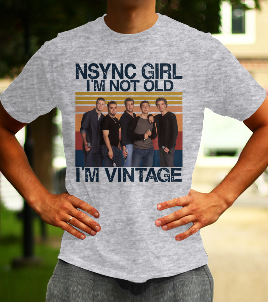 NSYNC Girl I'm Not Old I'm Vintage T-Shirt