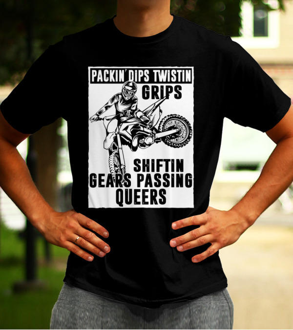 Packin' Dips Twistin' Grips Shifting Gears Motocross Action T-Shirt