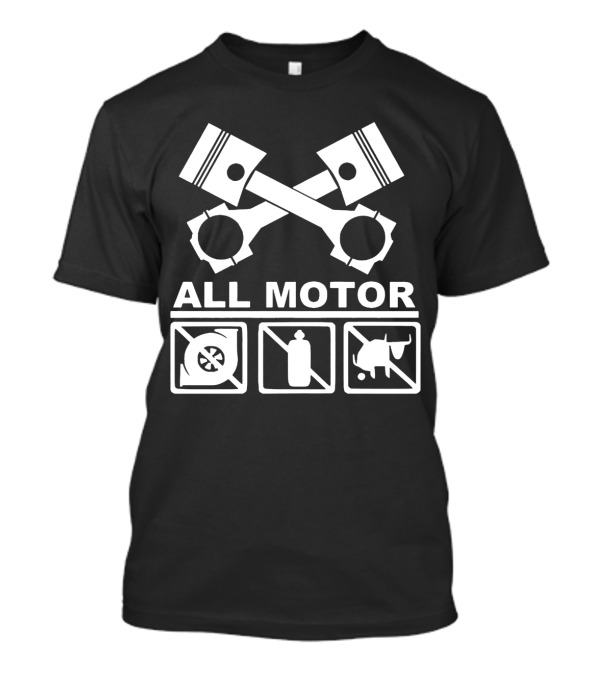 All Motor JDM Civic Integra Type Pistons Cams Engine Motor Engineer No Turbo No Nitrous T-Shirt