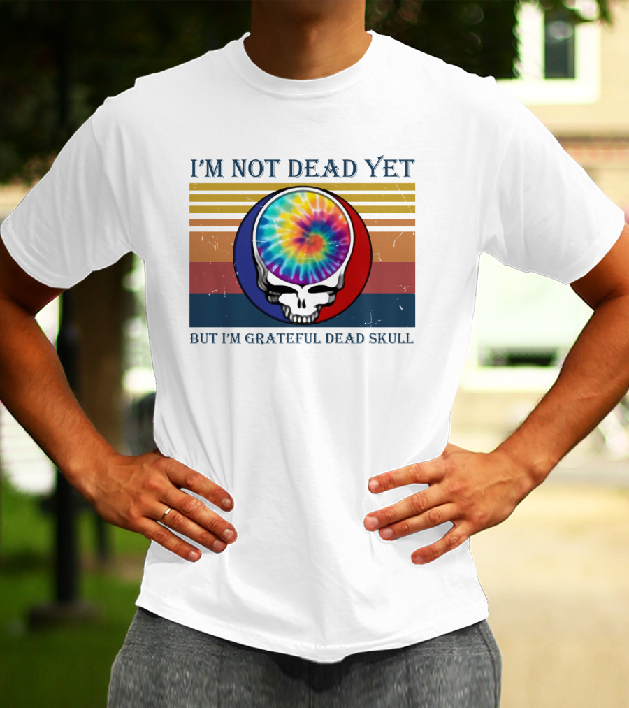 I'm Not Dead Yet But I'm Grateful Dead Skull Tie-Dye Retro T-Shirt