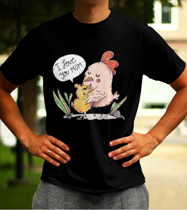 Cute Happy Chick And Chicken I Love You Mom T-Shirt