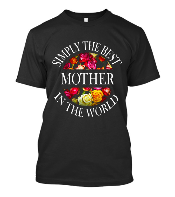 Simply The Best Mother In The World Floral Roses T-Shirt