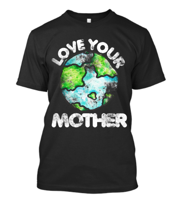 Love Your Mother Earth Day Globe T-Shirt