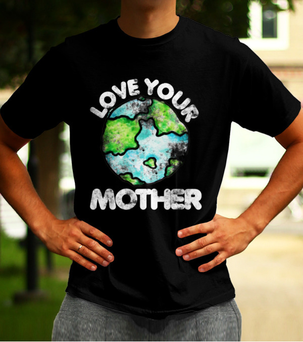 Love Your Mother Earth Day Globe T-Shirt