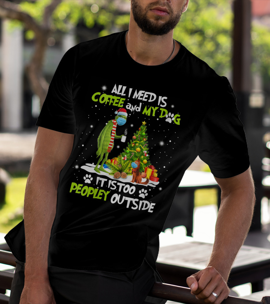 All I Need Is Coffee And My Dog It Is Too Peopley Outside Grinch Christmas Tree T-Shirt