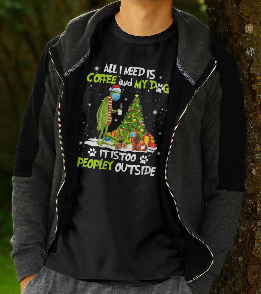All I Need Is Coffee And My Dog It Is Too Peopley Outside Grinch Christmas Tree T-Shirt