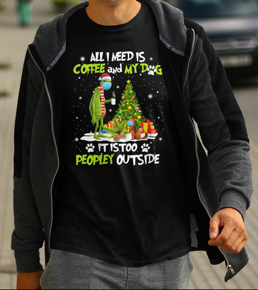 All I Need Is Coffee And My Dog It Is Too Peopley Outside Grinch Christmas Tree T-Shirt
