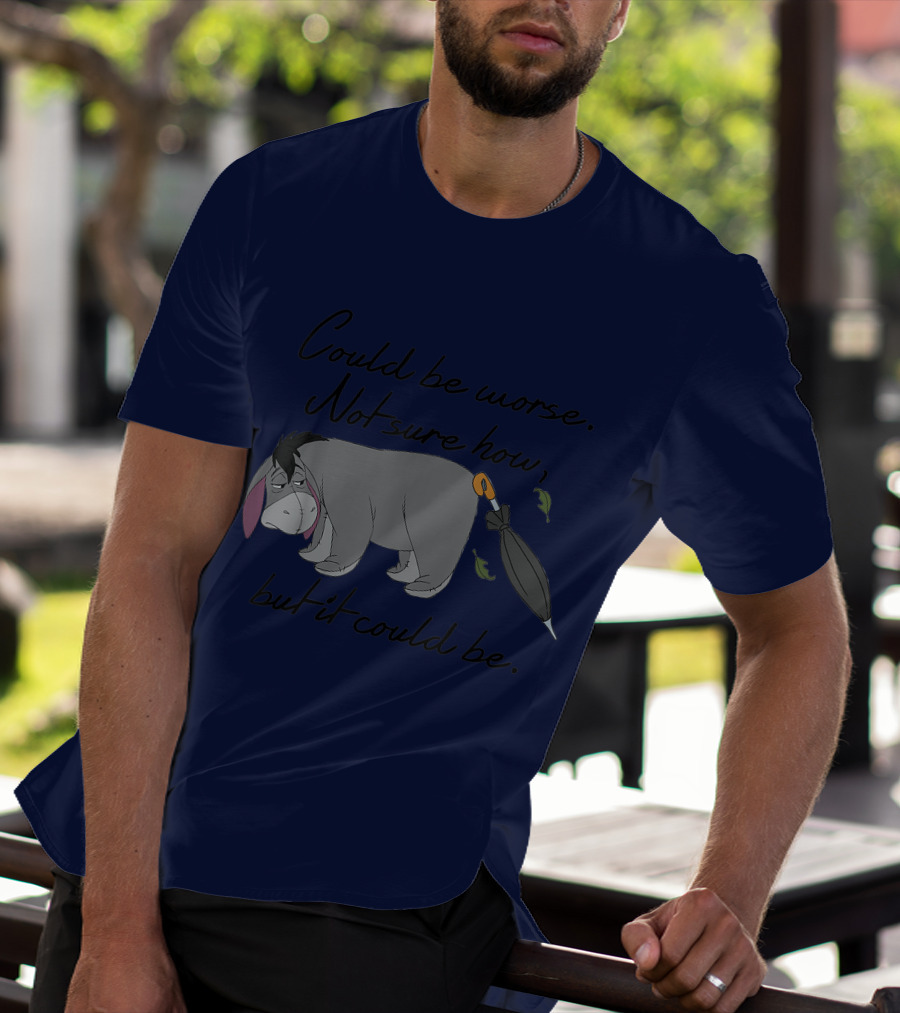 Disney Eeyore Could Be Worse Not Sure How But It Could Be T-Shirt