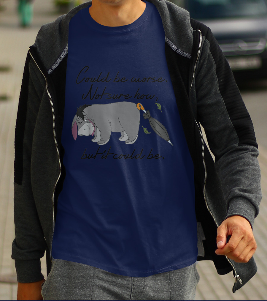 Disney Eeyore Could Be Worse Not Sure How But It Could Be T-Shirt