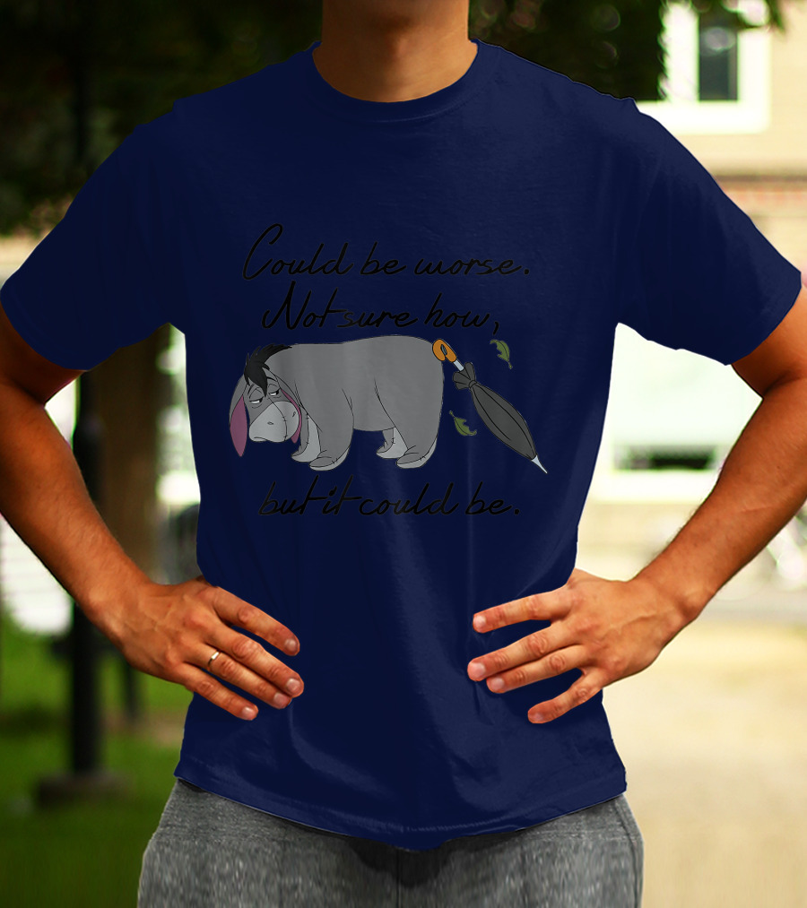Disney Eeyore Could Be Worse Not Sure How But It Could Be T-Shirt