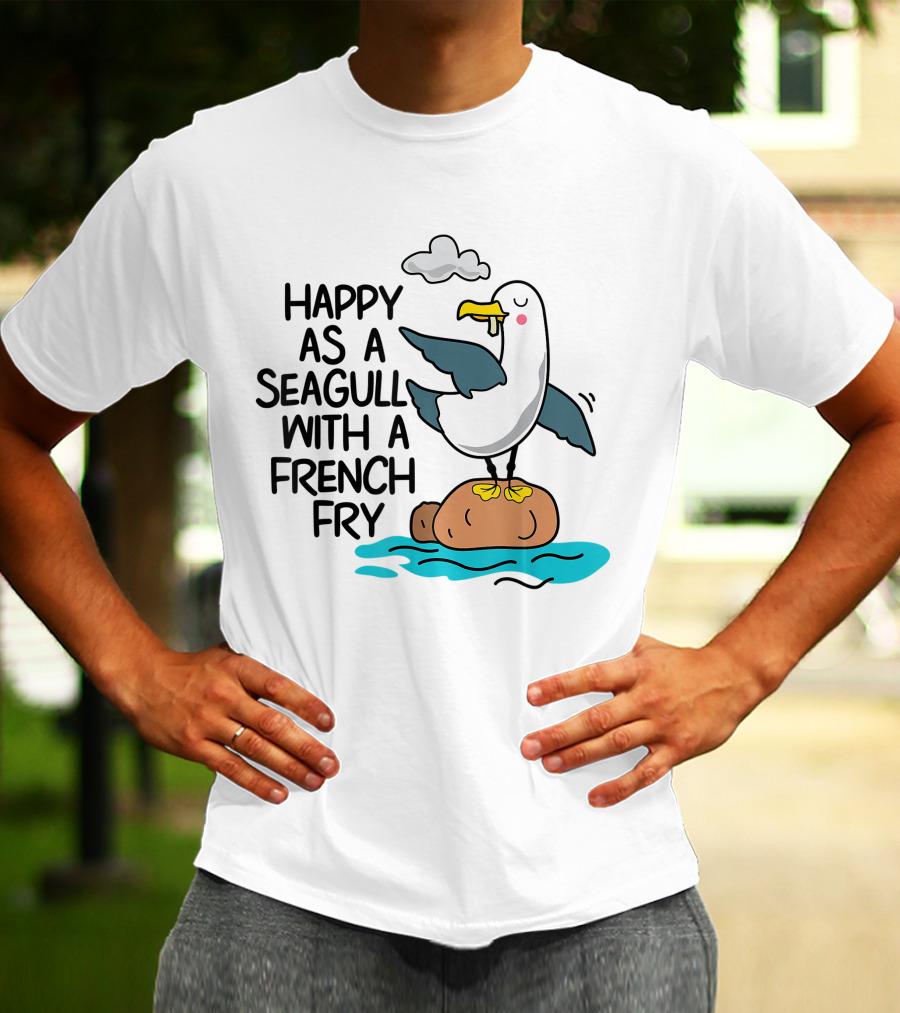 Happy As Seagull With French Fry Funny Bird Fries Lover Comedy T-Shirt
