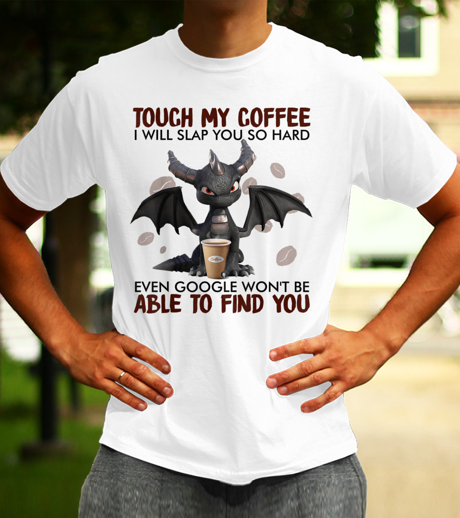 Touch My Coffee I Will Slap You So Hard Dragon Even Google Won't Be Able To Find You Coffee Lovers T-Shirt