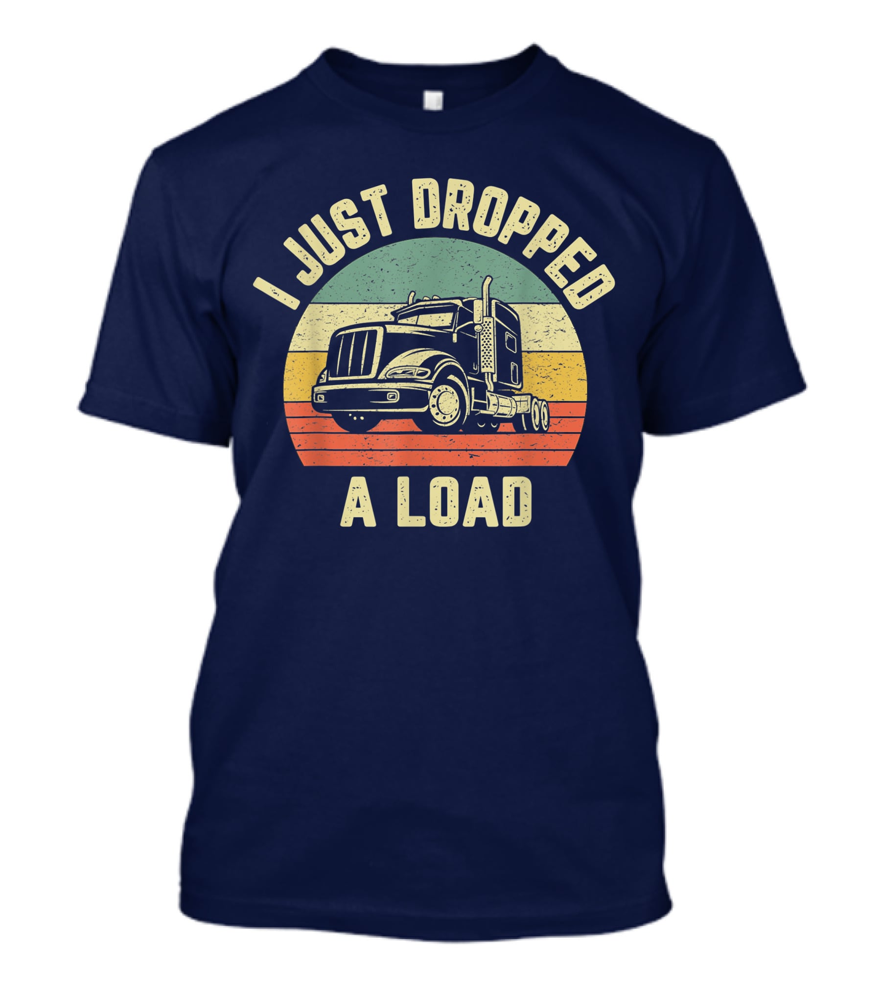 I Just Dropped A Load Funny Trucker Big Rig Semi Trailer Truck Driver T-Shirt