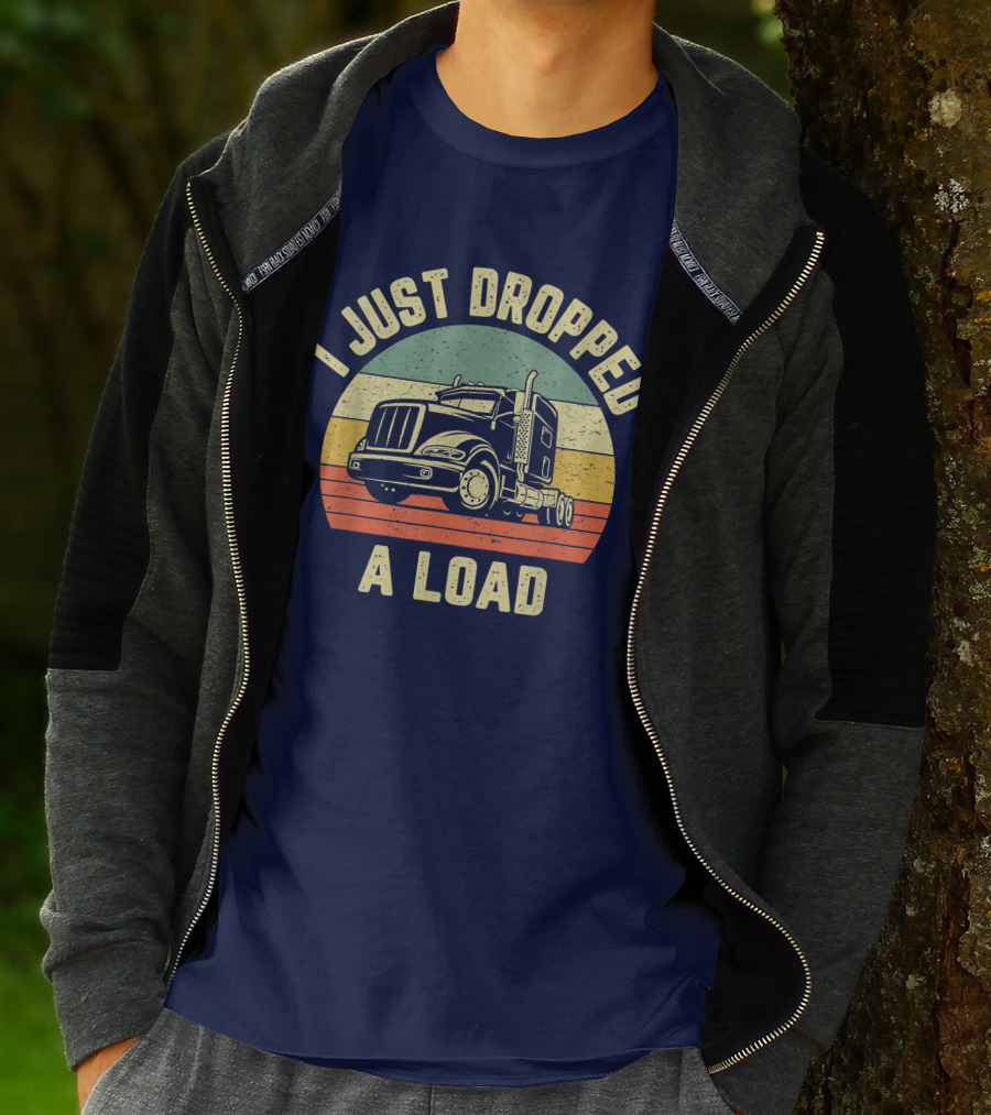 I Just Dropped A Load Funny Trucker Big Rig Semi Trailer Truck Driver T-Shirt