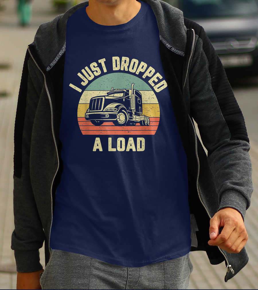 I Just Dropped A Load Funny Trucker Big Rig Semi Trailer Truck Driver T-Shirt