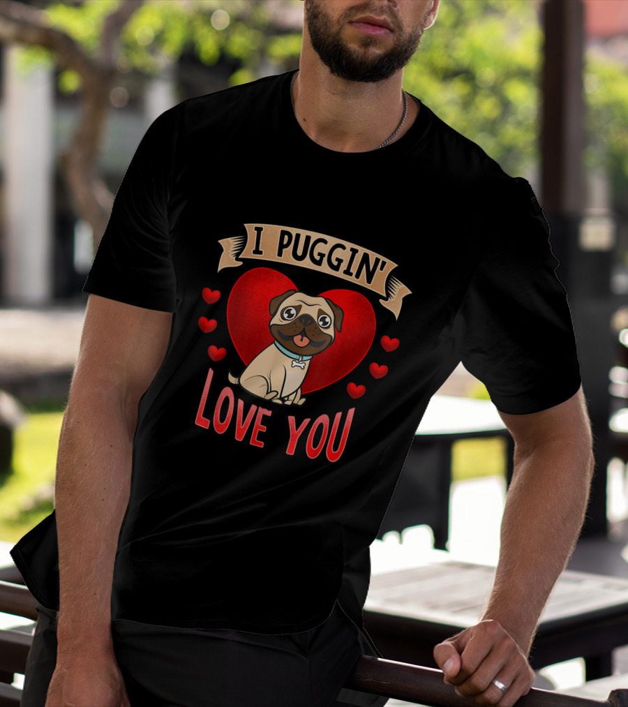 I Puggin' Love You Cute Pug With Heart And Red Hearts T-Shirt