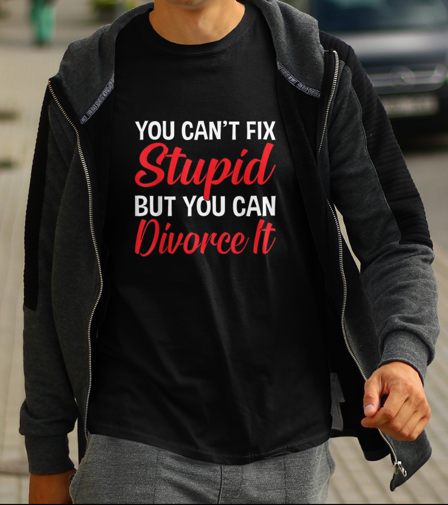 You Can't Fix Stupid But You Can Divorce It Funny Divorce Party T-Shirt