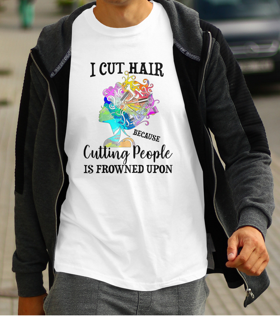 I Cut Hair Because Cutting People Is Frowned Upon Colorful Hairstylist Tools T-Shirt