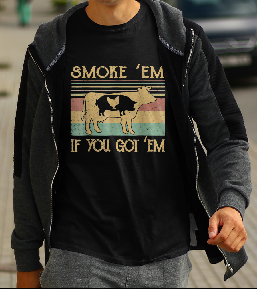 SMOKE 'EM IF YOU GOT 'EM COW CHICKEN PIG FARMER T-Shirt