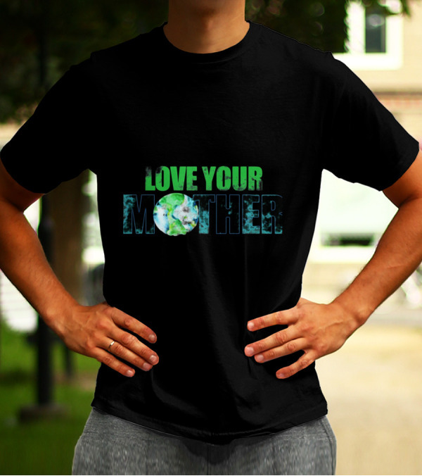 Love Your Mother Earth Day Best Design Sustainable Planet Message T-Shirt