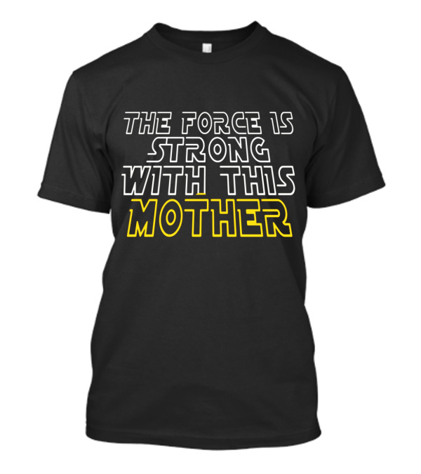 The Force Is Strong With This Mother Star Wars Inspired Text T-Shirt