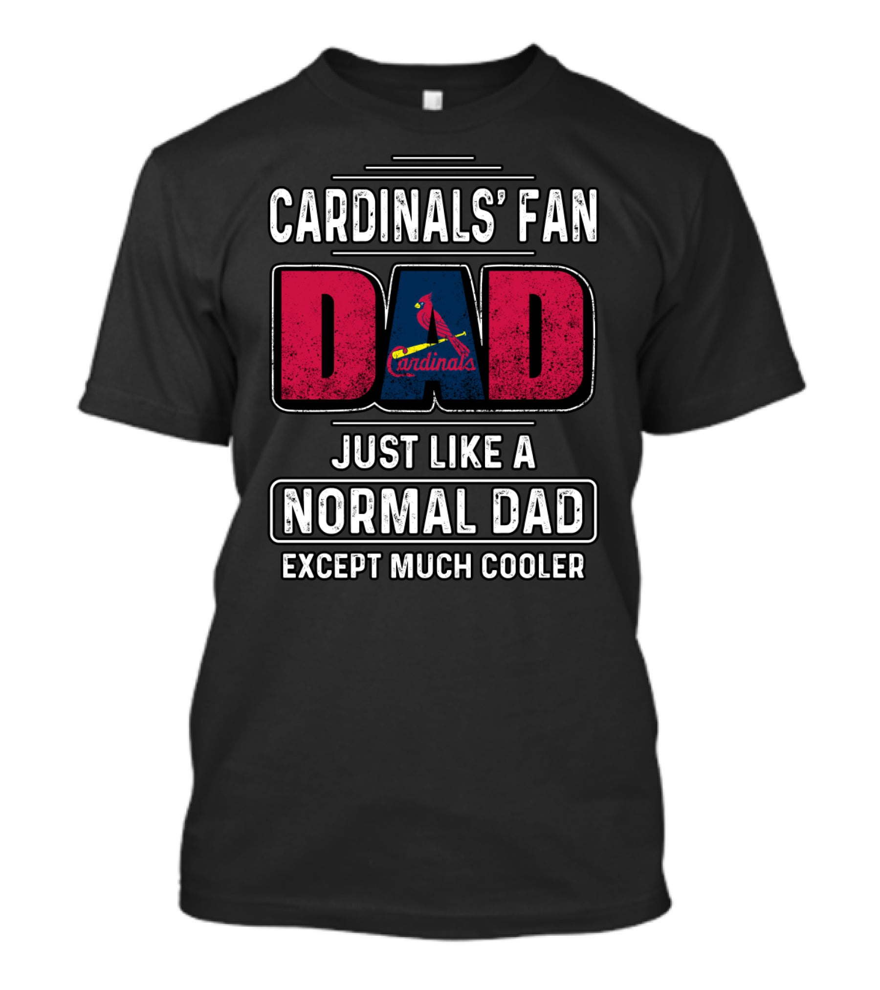 CARDINALS' FAN DAD JUST LIKE A NORMAL DAD EXCEPT MUCH COOLER T-Shirt